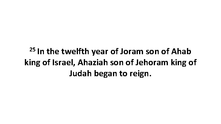 25 In the twelfth year of Joram son of Ahab king of Israel, Ahaziah 25 In the twelfth year of Joram son of Ahab king of Israel, Ahaziah