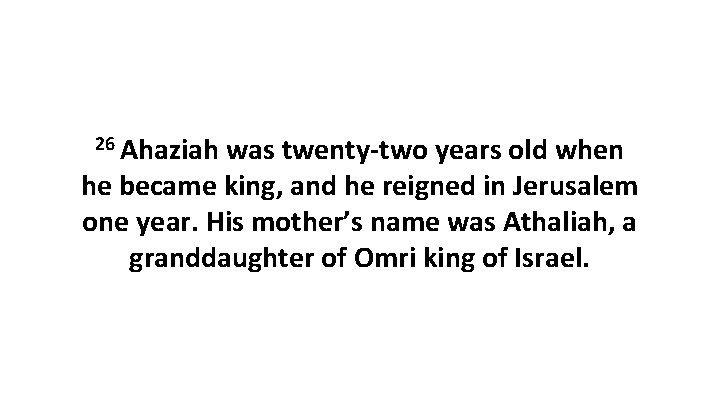 26 Ahaziah was twenty-two years old when he became king, and he reigned in 26 Ahaziah was twenty-two years old when he became king, and he reigned in