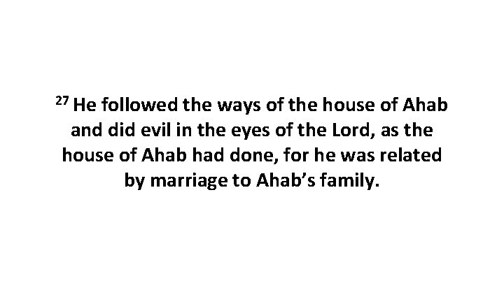 27 He followed the ways of the house of Ahab and did evil in 27 He followed the ways of the house of Ahab and did evil in