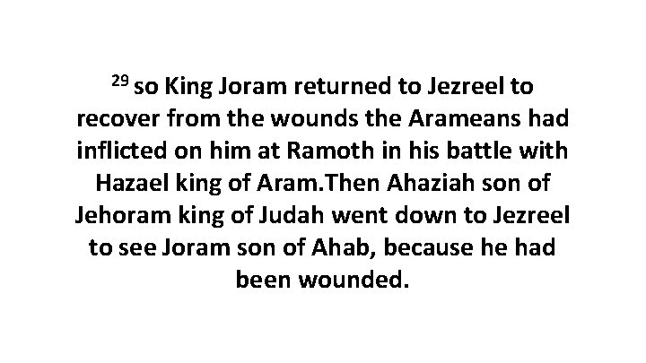29 so King Joram returned to Jezreel to recover from the wounds the Arameans 29 so King Joram returned to Jezreel to recover from the wounds the Arameans