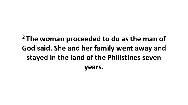 2 The woman proceeded to do as the man of God said. She and 2 The woman proceeded to do as the man of God said. She and