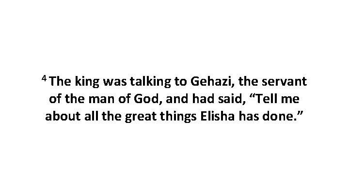 4 The king was talking to Gehazi, the servant of the man of God, 4 The king was talking to Gehazi, the servant of the man of God,