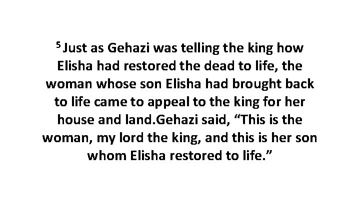 5 Just as Gehazi was telling the king how Elisha had restored the dead 5 Just as Gehazi was telling the king how Elisha had restored the dead