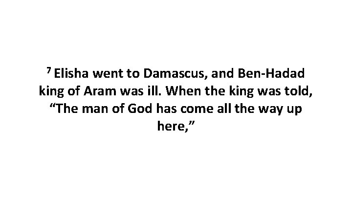 7 Elisha went to Damascus, and Ben-Hadad king of Aram was ill. When the 7 Elisha went to Damascus, and Ben-Hadad king of Aram was ill. When the