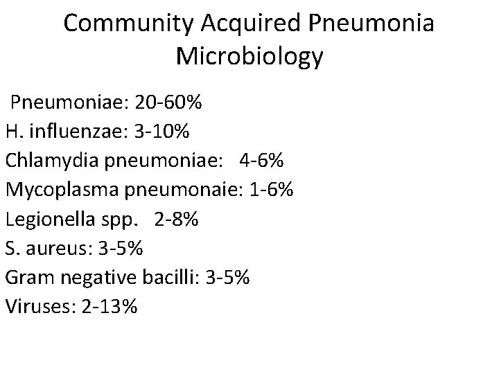 Community Acquired Pneumonia Microbiology Pneumoniae: 20 -60% H. influenzae: 3 -10% Chlamydia pneumoniae: 4