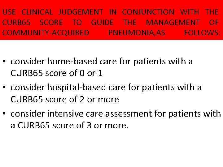  USE CLINICAL JUDGEMENT IN CONJUNCTION WITH THE CURB 65 SCORE TO GUIDE THE