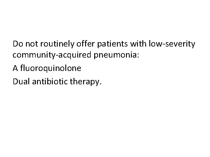 Do not routinely offer patients with low-severity community-acquired pneumonia: A fluoroquinolone Dual antibiotic therapy.