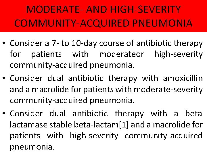 MODERATE- AND HIGH-SEVERITY COMMUNITY-ACQUIRED PNEUMONIA • Consider a 7 - to 10 -day course