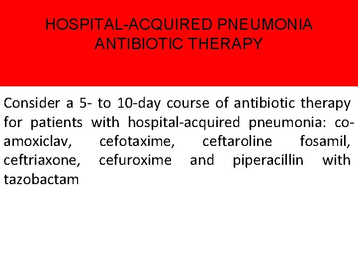 HOSPITAL-ACQUIRED PNEUMONIA ANTIBIOTIC THERAPY Consider a 5 - to 10 -day course of antibiotic