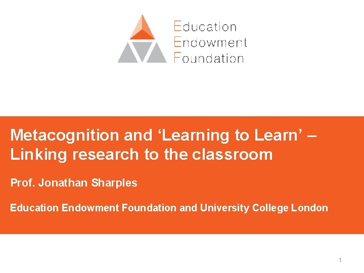 Metacognition and ‘Learning to Learn’ – Linking research to the classroom Prof. Jonathan Sharples