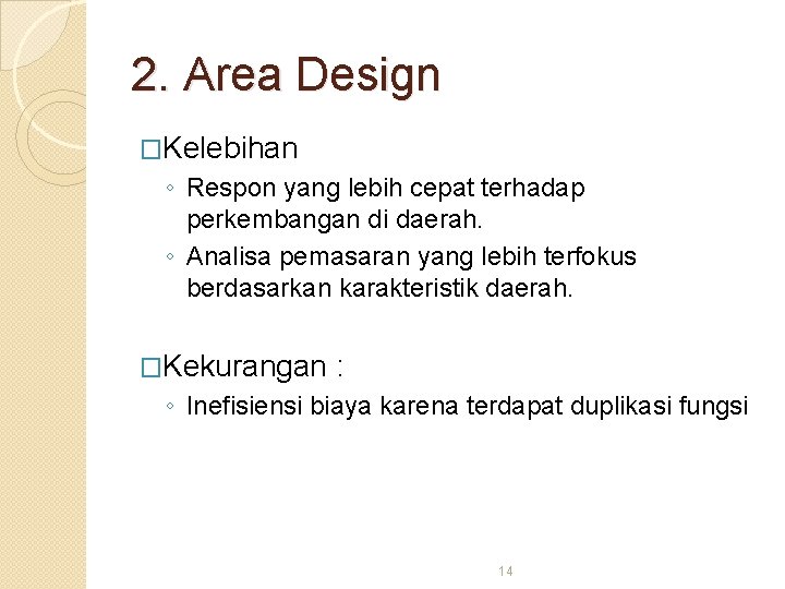 2. Area Design �Kelebihan ◦ Respon yang lebih cepat terhadap perkembangan di daerah. ◦