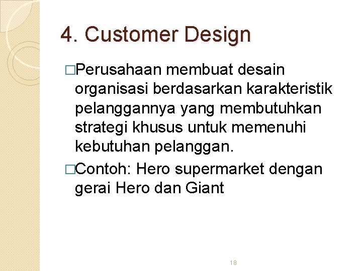 4. Customer Design �Perusahaan membuat desain organisasi berdasarkan karakteristik pelanggannya yang membutuhkan strategi khusus