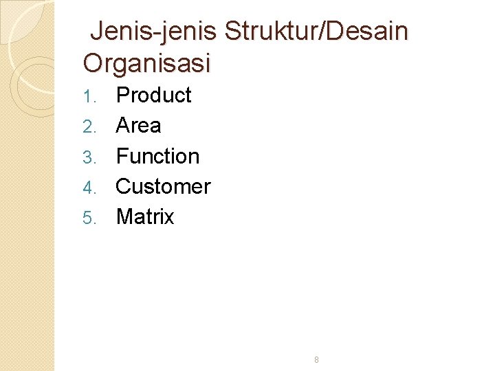  Jenis jenis Struktur/Desain Organisasi 1. 2. 3. 4. 5. Product Area Function Customer