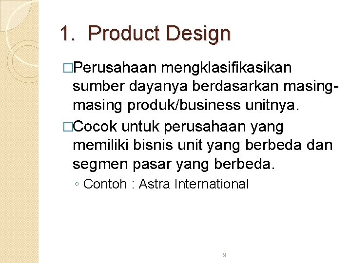 1. Product Design �Perusahaan mengklasifikasikan sumber dayanya berdasarkan masing produk/business unitnya. �Cocok untuk perusahaan