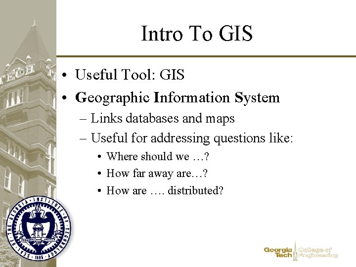 Intro To GIS • Useful Tool: GIS • Geographic Information System – Links databases Intro To GIS • Useful Tool: GIS • Geographic Information System – Links databases