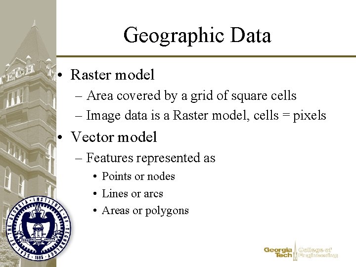 Geographic Data • Raster model – Area covered by a grid of square cells Geographic Data • Raster model – Area covered by a grid of square cells