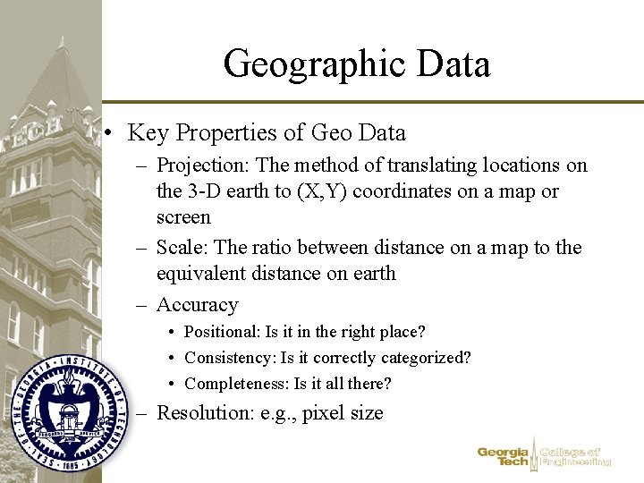 Geographic Data • Key Properties of Geo Data – Projection: The method of translating Geographic Data • Key Properties of Geo Data – Projection: The method of translating