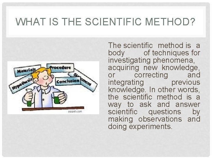 WHAT IS THE SCIENTIFIC METHOD? The scientific method is a body of techniques for