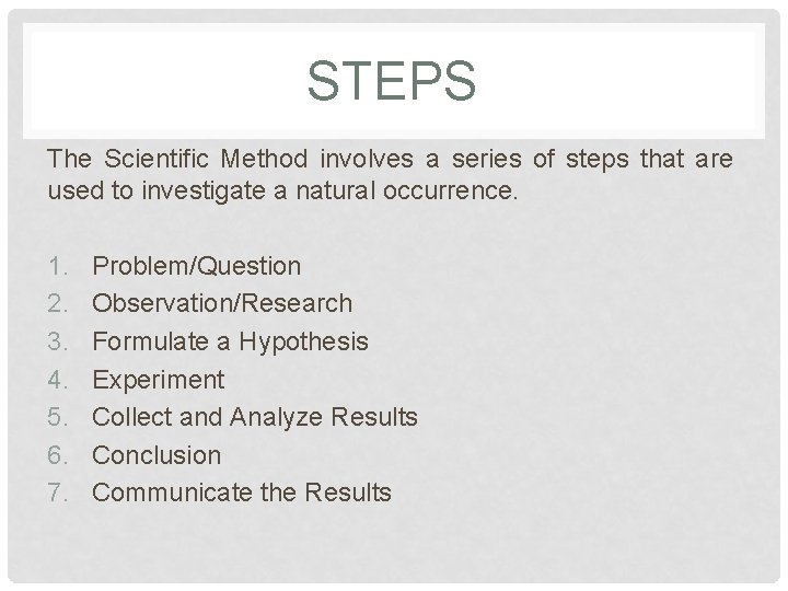 STEPS The Scientific Method involves a series of steps that are used to investigate