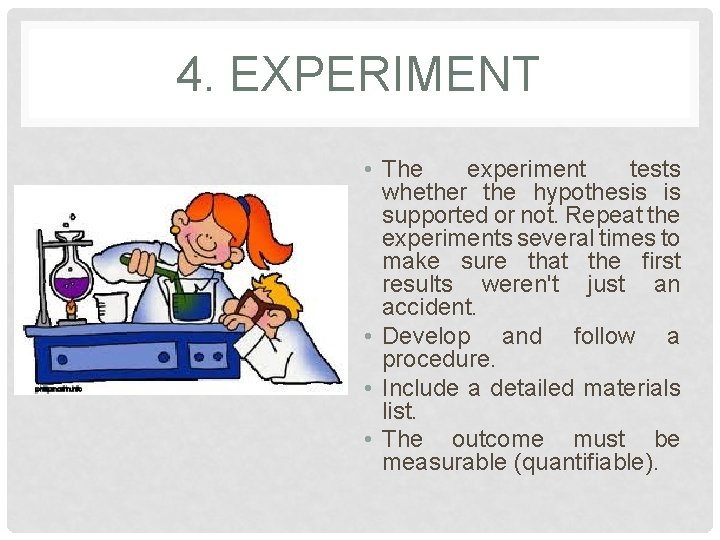 4. EXPERIMENT • The experiment tests whether the hypothesis is supported or not. Repeat