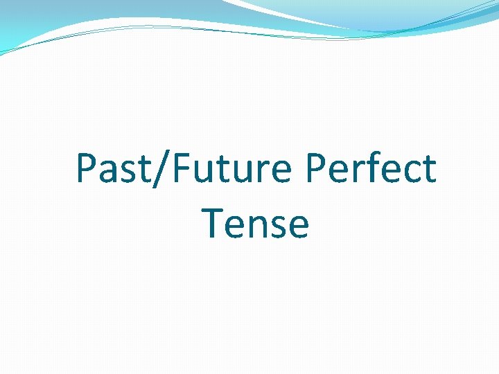 Past/Future Perfect Tense 