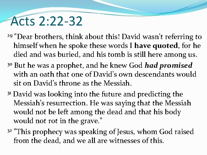 Acts 2: 22 -32 29 "Dear brothers, think about this! David wasn't referring to
