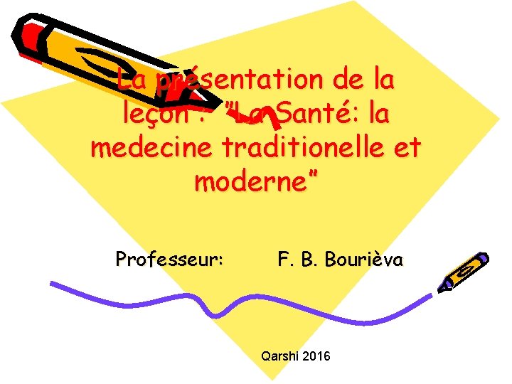 La présentation de la leçon : ”La Santé: la medecine traditionelle et moderne” Professeur:
