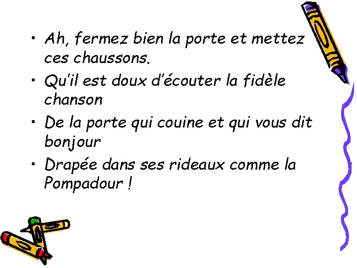  • Ah, fermez bien la porte et mettez ces chaussons. • Qu’il est