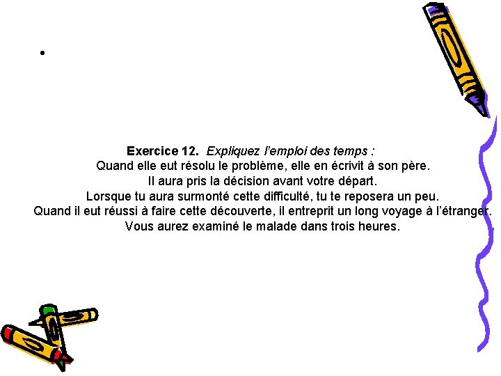  • Exercice 12. Expliquez l’emploi des temps : Quand elle eut résolu le