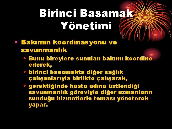 Birinci Basamak Yönetimi • Bakımın koordinasyonu ve savunmanlık • Bunu bireylere sunulan bakımı koordine