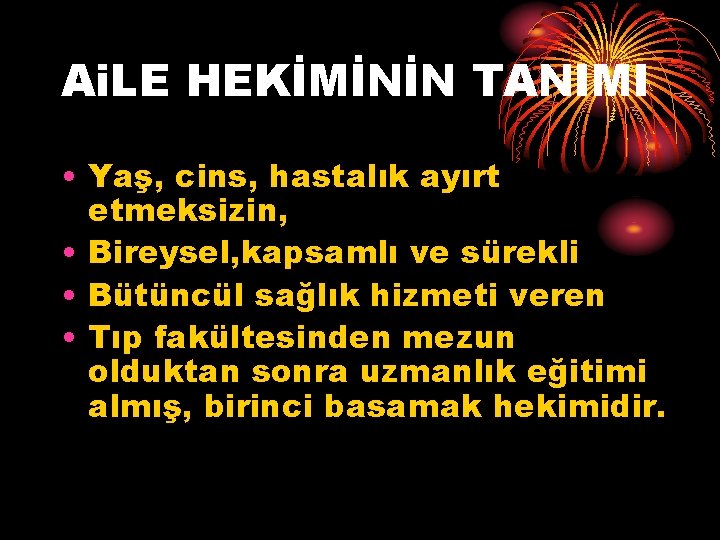 Ai. LE HEKİMİNİN TANIMI • Yaş, cins, hastalık ayırt etmeksizin, • Bireysel, kapsamlı ve