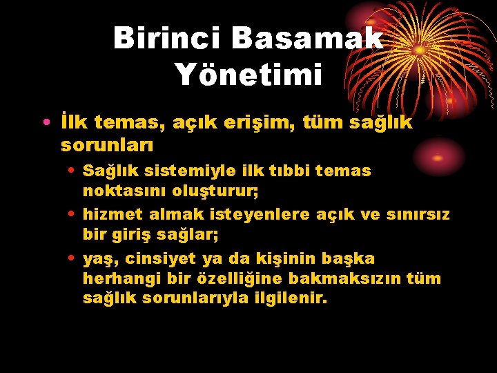 Birinci Basamak Yönetimi • İlk temas, açık erişim, tüm sağlık sorunları • Sağlık sistemiyle