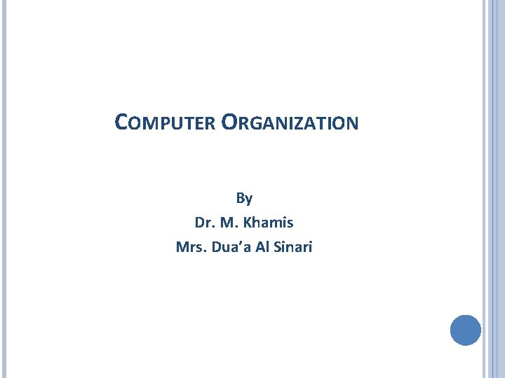COMPUTER ORGANIZATION By Dr. M. Khamis Mrs. Dua’a Al Sinari 