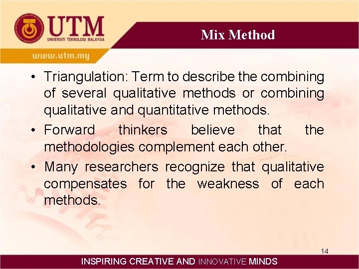 Mix Method • Triangulation: Term to describe the combining of several qualitative methods or