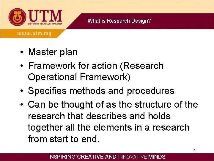 What is Research Design? • Master plan • Framework for action (Research Operational Framework)