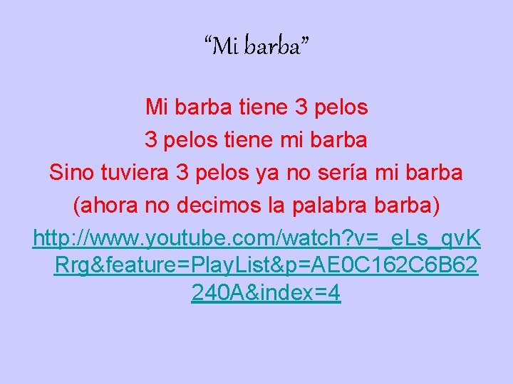 “Mi barba” Mi barba tiene 3 pelos tiene mi barba Sino tuviera 3 pelos