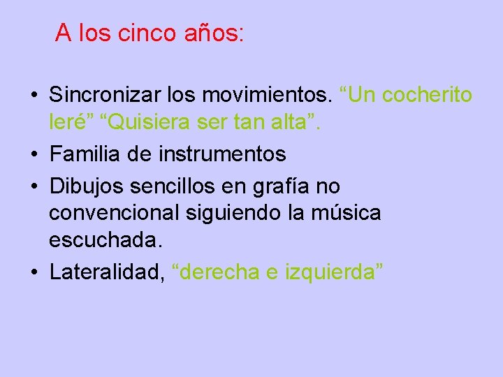  A los cinco años: • Sincronizar los movimientos. “Un cocherito leré” “Quisiera ser