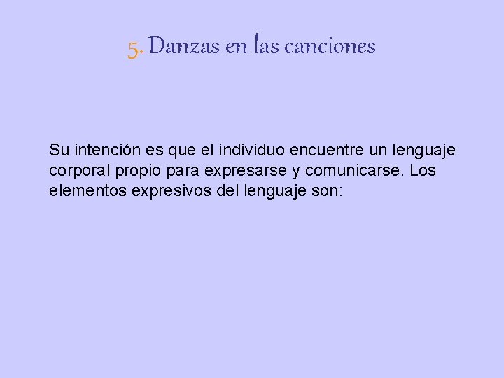 5. Danzas en las canciones Su intención es que el individuo encuentre un lenguaje