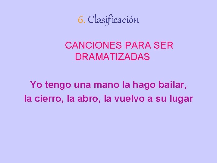 6. Clasificación CANCIONES PARA SER DRAMATIZADAS Yo tengo una mano la hago bailar, la