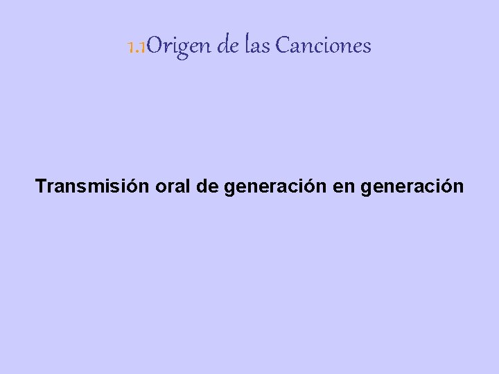 1. 1 Origen de las Canciones Transmisión oral de generación en generación 