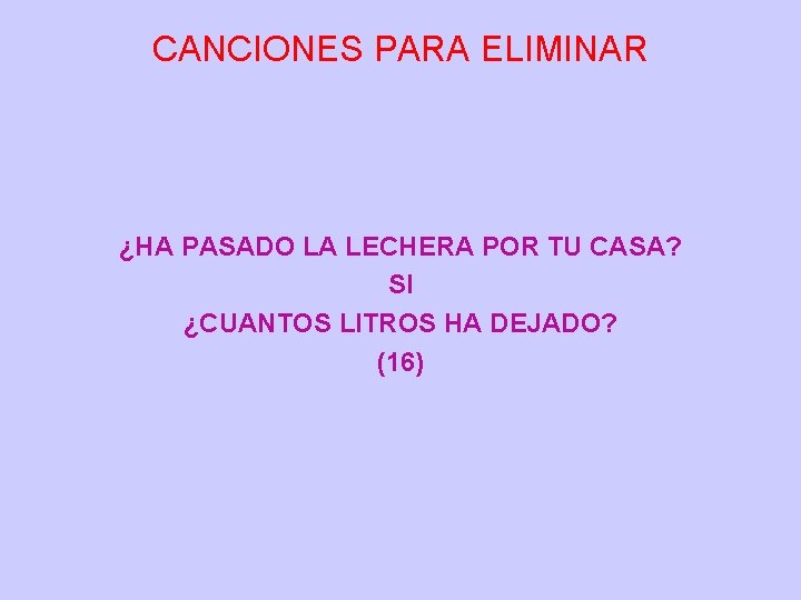 CANCIONES PARA ELIMINAR ¿HA PASADO LA LECHERA POR TU CASA? SI ¿CUANTOS LITROS HA