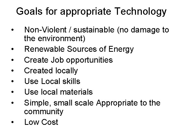 Goals for appropriate Technology • • Non-Violent / sustainable (no damage to the environment)