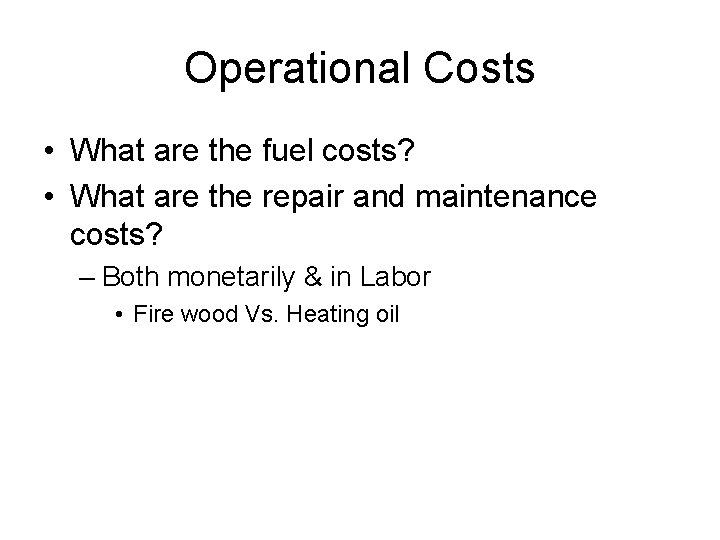 Operational Costs • What are the fuel costs? • What are the repair and