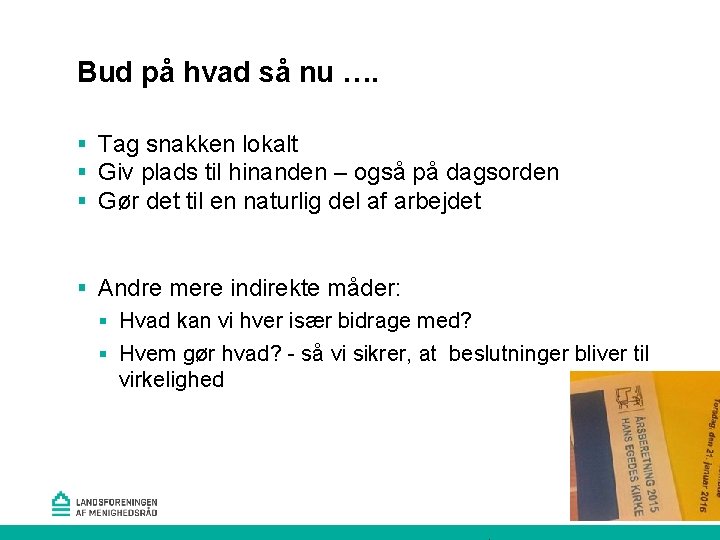 Bud på hvad så nu …. § Tag snakken lokalt § Giv plads til