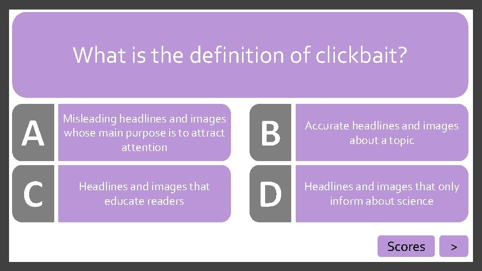 What is the definition of clickbait? Misleading headlines and images whose main purpose is