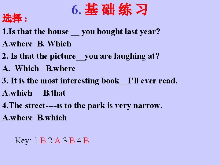 选择 : 6. 基 础 练 习 1. Is that the house __ you