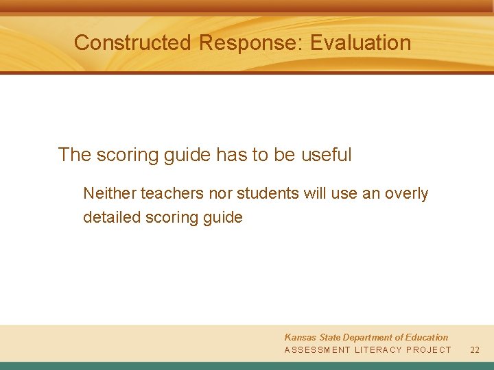 Constructed Response: Evaluation The scoring guide has to be useful Neither teachers nor students