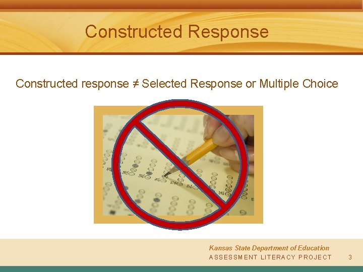 Constructed Response Constructed response ≠ Selected Response or Multiple Choice Kansas State Department of