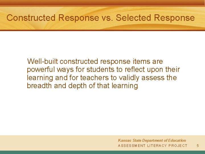 Constructed Response vs. Selected Response Well-built constructed response items are powerful ways for students