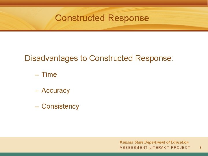 Constructed Response Disadvantages to Constructed Response: – Time – Accuracy – Consistency Kansas State